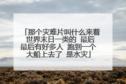 那个灾难片叫什么来着 世界末日一类的 最后最后有好多人 跑到一个大船上去了 是水灾