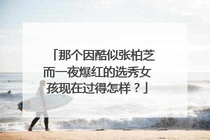 那个因酷似张柏芝而一夜爆红的选秀女孩现在过得怎样?