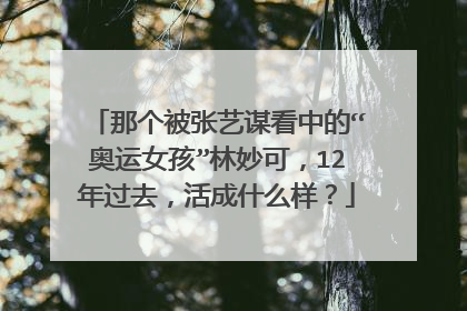 那个被张艺谋看中的“奥运女孩”林妙可,12年过去,活成什么样?