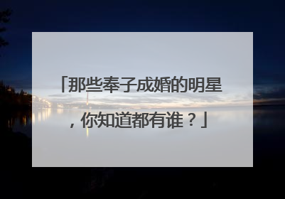 那些奉子成婚的明星，你知道都有谁？