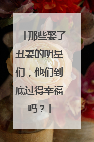 那些娶了丑妻的明星们,他们到底过得幸福吗?