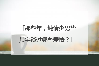 那些年，纯情少男华晨宇谈过哪些爱情？
