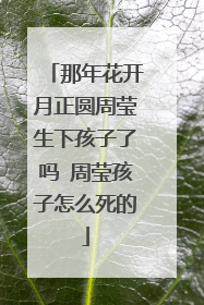 那年花开月正圆周莹生下孩子了吗 周莹孩子怎么死的