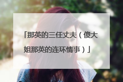 那英的三任丈夫（傻大姐那英的连环情事）