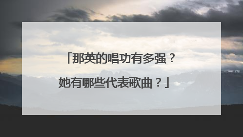 那英的唱功有多强？她有哪些代表歌曲？