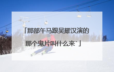 那部午马跟吴耀汉演的那个鬼片叫什么来`