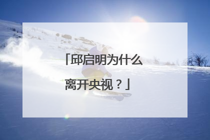 邱启明为什么离开央视?