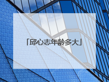 邱心志年龄多大