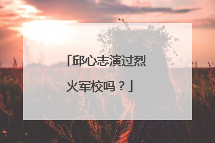 邱心志演过烈火军校吗?