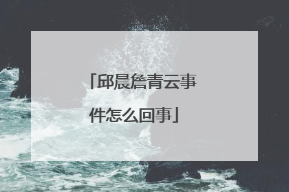 邱晨詹青云事件怎么回事