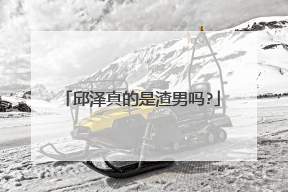 邱泽真的是渣男吗?