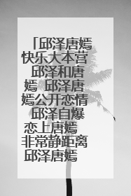 邱泽唐嫣快乐大本营 邱泽和唐嫣 邱泽唐嫣公开恋情 邱泽自爆恋上唐嫣 非常静距离邱泽唐嫣 邱泽唐嫣甜蜜
