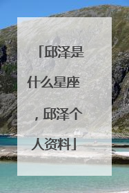 邱泽是什么星座，邱泽个人资料