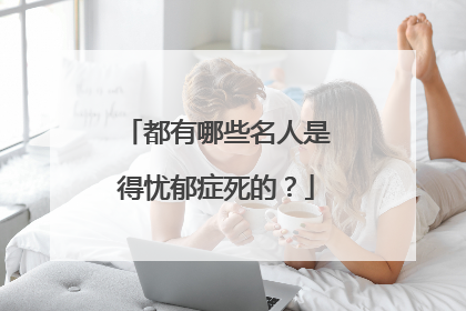 都有哪些名人是得忧郁症死的？