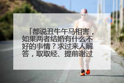 都说丑牛午马相害,如果两者结婚有什么不好的事情?求过来人解答,取取经、提前谢过了????
