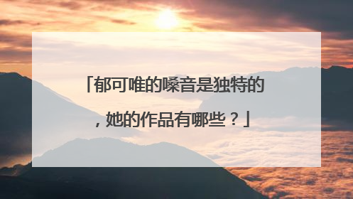 郁可唯的嗓音是独特的,她的作品有哪些?