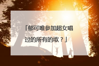 郁可唯参加超女唱过的所有的歌?