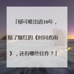 郁可唯出道10年,除了爆红的《时间煮雨》,还有哪些佳作?