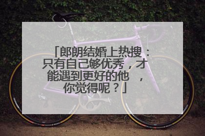 郎朗结婚上热搜：只有自己够优秀，才能遇到更好的他 ，你觉得呢？