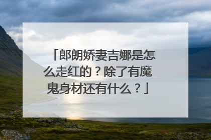 郎朗娇妻吉娜是怎么走红的？除了有魔鬼身材还有什么？