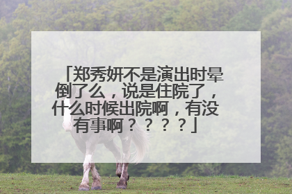 郑秀妍不是演出时晕倒了么,说是住院了,什么时候出院啊,有没有事啊????
