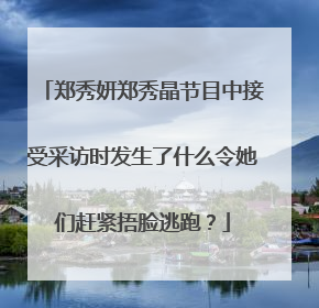 郑秀妍郑秀晶节目中接受采访时发生了什么令她们赶紧捂脸逃跑?