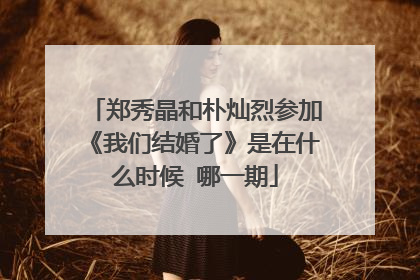 郑秀晶和朴灿烈参加《我们结婚了》是在什么时候 哪一期