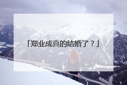 郑业成真的结婚了?