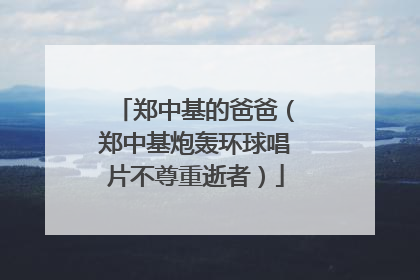 郑中基的爸爸(郑中基炮轰环球唱片不尊重逝者)