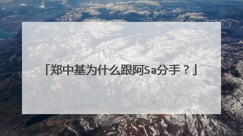 郑中基为什么跟阿Sa分手?
