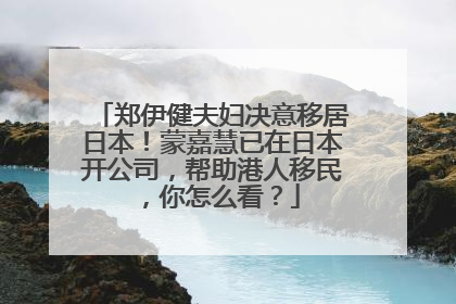 郑伊健夫妇决意移居日本!蒙嘉慧已在日本开公司,帮助港人移民,你怎么看?