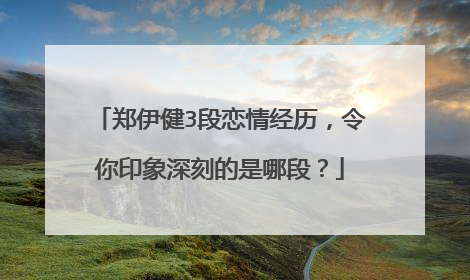 郑伊健3段恋情经历,令你印象深刻的是哪段?