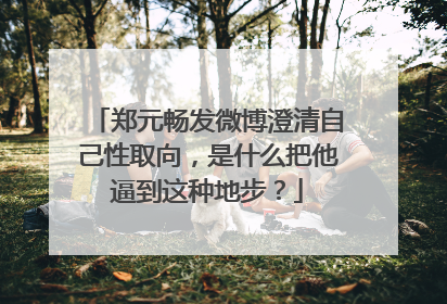 郑元畅发微博澄清自己性取向,是什么把他逼到这种地步?