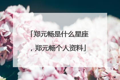 郑元畅是什么星座,郑元畅个人资料