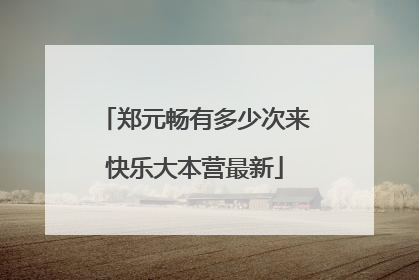 郑元畅有多少次来快乐大本营最新