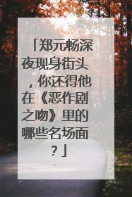 郑元畅深夜现身街头，你还得他在《恶作剧之吻》里的哪些名场面？