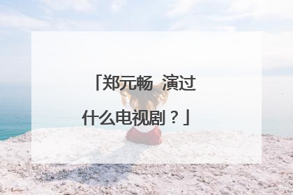 郑元畅 演过什么电视剧？