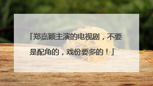 郑嘉颖主演的电视剧，不要是配角的，戏份要多的！
