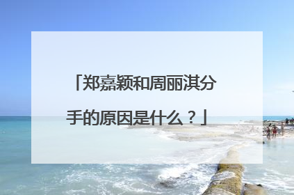 郑嘉颖和周丽淇分手的原因是什么?