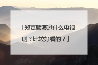 郑嘉颖演过什么电视剧？比较好看的？