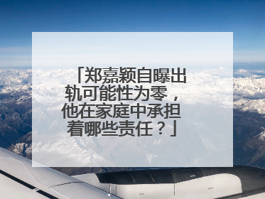 郑嘉颖自曝出轨可能性为零，他在家庭中承担着哪些责任？