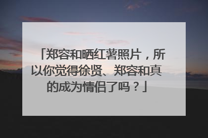 郑容和晒红薯照片，所以你觉得徐贤、郑容和真的成为情侣了吗？