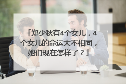 郑少秋有4个女儿,4个女儿的命运大不相同,她们现在怎样了?