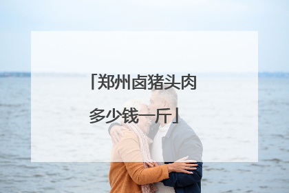 郑州卤猪头肉多少钱一斤