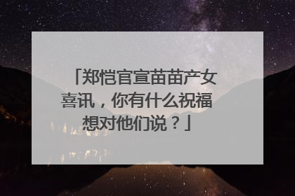 郑恺官宣苗苗产女喜讯,你有什么祝福想对他们说?