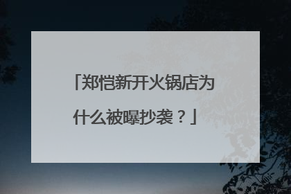 郑恺新开火锅店为什么被曝抄袭？