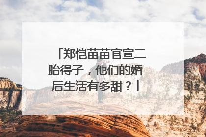 郑恺苗苗官宣二胎得子，他们的婚后生活有多甜？