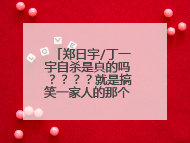郑日宇/丁一宇自杀是真的吗？？？？就是搞笑一家人的那个？？？？？