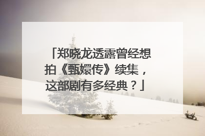 郑晓龙透露曾经想拍《甄嬛传》续集,这部剧有多经典?