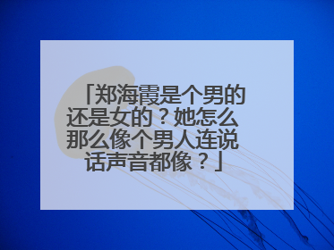 郑海霞是个男的还是女的？她怎么那么像个男人连说话声音都像？